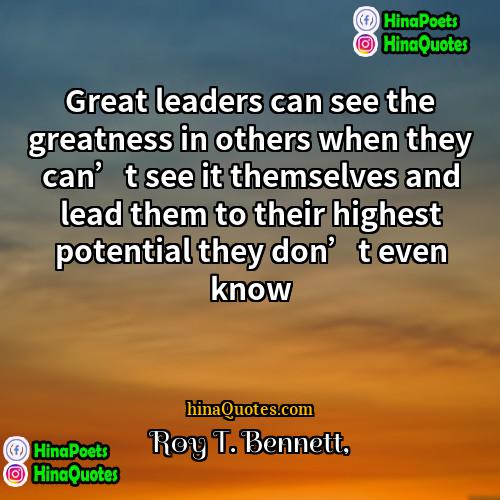 Roy T Bennett Quotes | Great leaders can see the greatness in